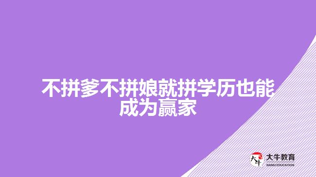 不拼爹不拼娘就拼學(xué)歷也能成為贏家