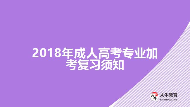 2018年成人高考專業(yè)加考復(fù)習(xí)須知