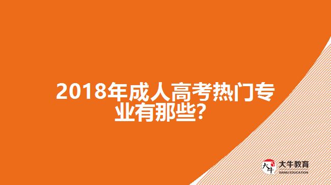 2018年成人高考熱門(mén)專(zhuān)業(yè)有那些？