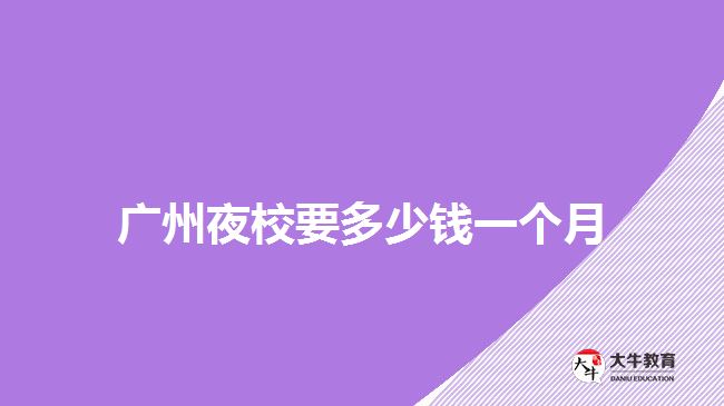 廣州夜校要多少錢(qián)一個(gè)月