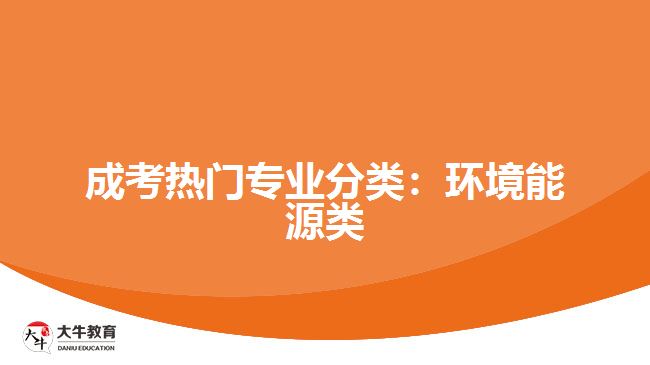 成考熱門專業(yè)分類：環(huán)境能源類