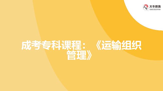 成考?？普n程：《運(yùn)輸組織管理》