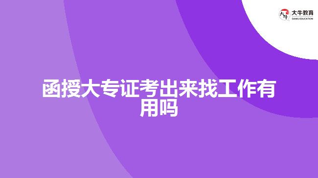 函授大專證考出來找工作有用嗎