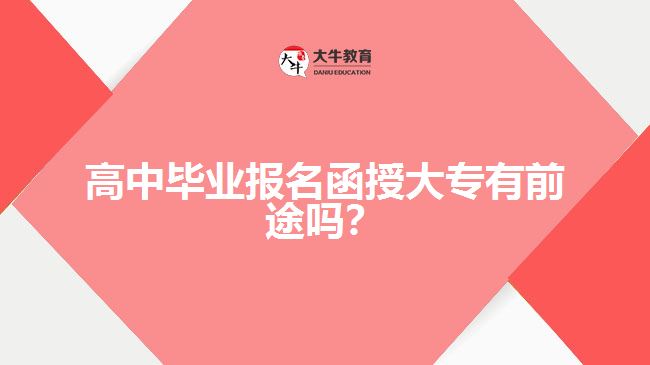 高中畢業(yè)報名函授大專有前途嗎？