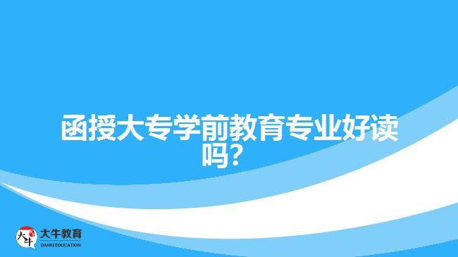 函授大專學(xué)前教育專業(yè)好讀嗎？