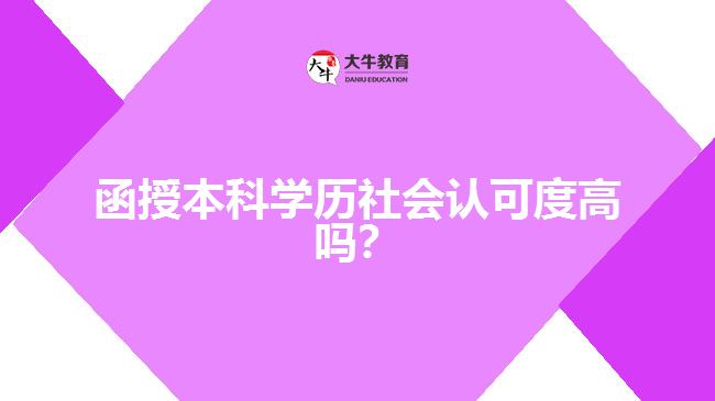 函授本科學歷社會認可度高嗎？