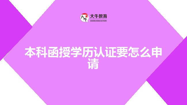 本科函授學(xué)歷認(rèn)證要怎么申請