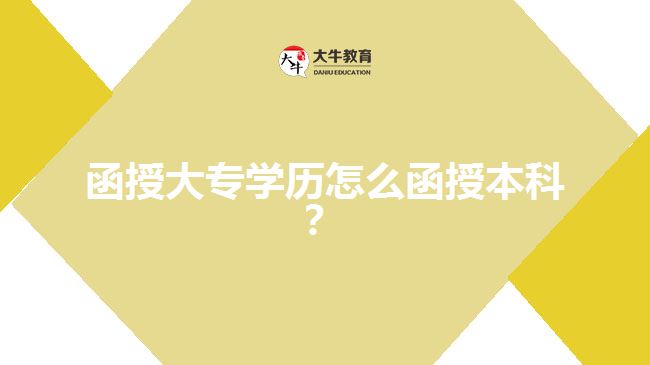 函授大專學(xué)歷怎么函授本科？