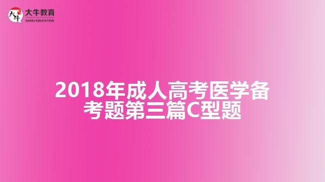 2018年成人高考醫(yī)學備考題第三篇C型題