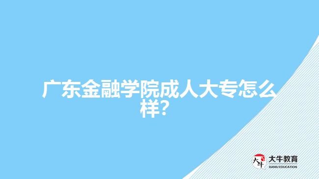 廣東金融學(xué)院成人大專怎么樣？