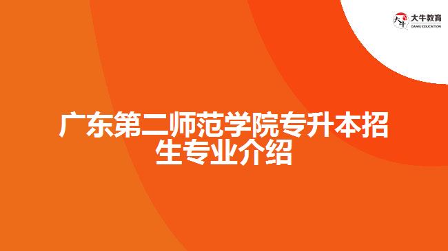 廣東第二師范學院專升本招生專業(yè)介紹