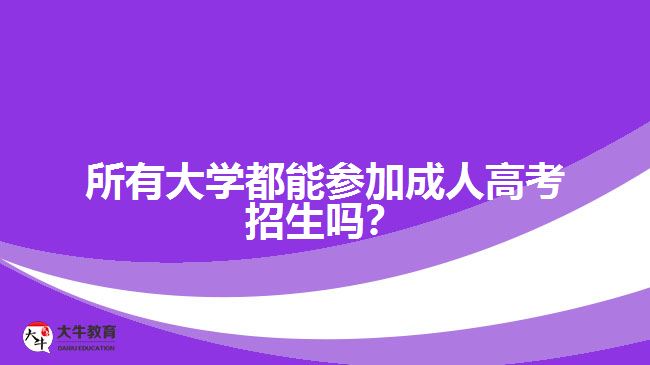 所有大學(xué)都能參加成人高考招生嗎？