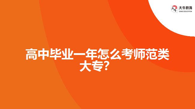 高中畢業(yè)一年怎么考師范類大專？