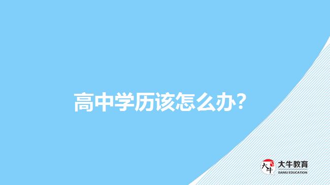 高中學(xué)歷該怎么辦？