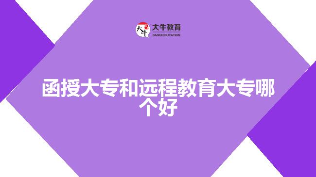 函授大專和遠(yuǎn)程教育大專哪個(gè)好