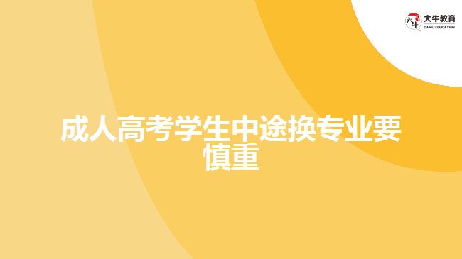 成人高考學生中途換專業(yè)要慎重