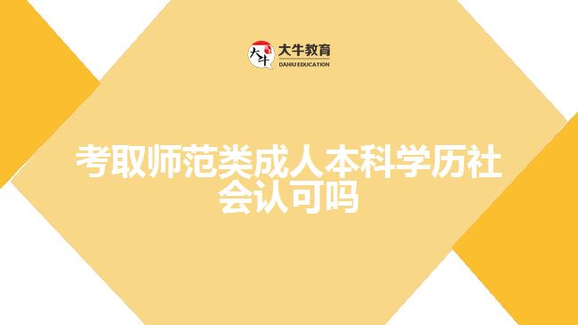 考取師范類成人本科學歷社會認可嗎