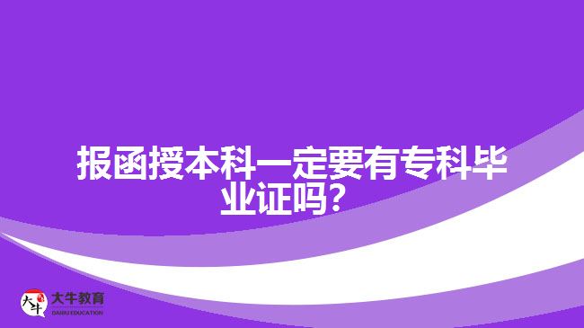 報(bào)函授本科一定要有專科畢業(yè)證嗎？