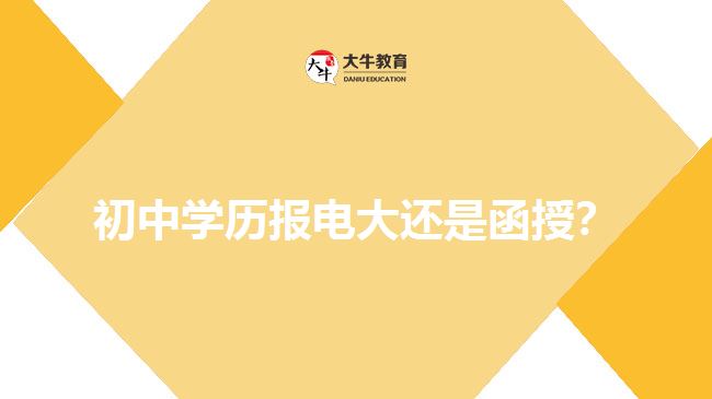 初中學(xué)歷報電大還是函授？