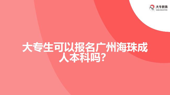 大專生可以報(bào)名廣州海珠成人本科嗎？