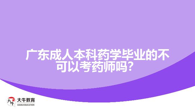 廣東成人本科藥學(xué)畢業(yè)的不可以考藥師嗎？