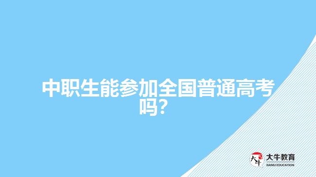 中職生能參加全國普通高考嗎？