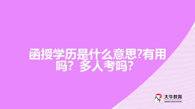 函授學(xué)歷是什么意思?有用嗎？多人考嗎？好畢業(yè)嗎？