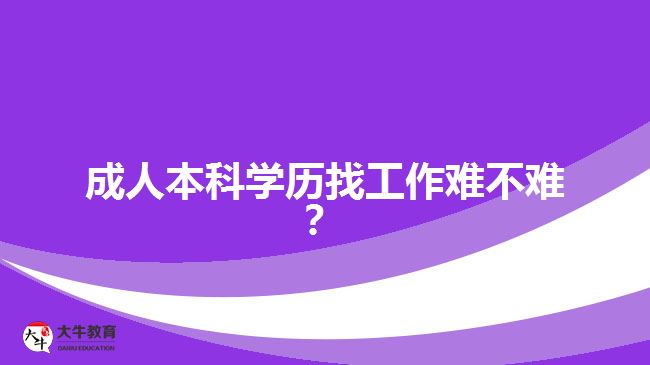 成人本科學(xué)歷找工作難不難？