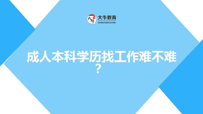 成人本科學(xué)歷找工作難不難？