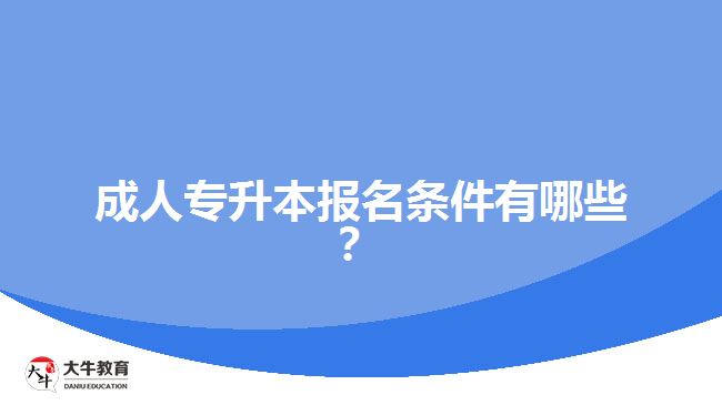 成人專升本報名條件有哪些