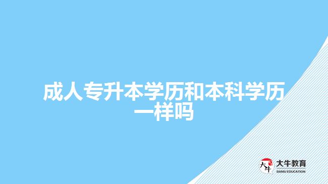 成人專升本學歷和本科學歷一樣嗎