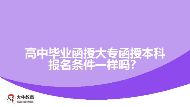 高中畢業(yè)函授大專函授本科報(bào)名條件一樣嗎？