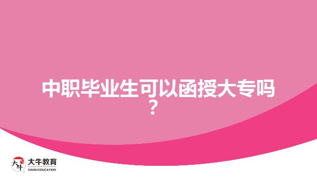 中職畢業(yè)生可以函授大專嗎？