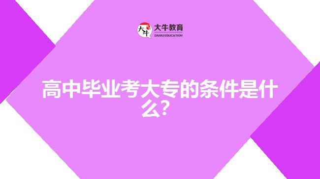 高中畢業(yè)考大專的條件是什么？