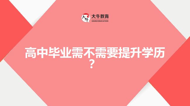 高中畢業(yè)需不需要提升學(xué)歷？