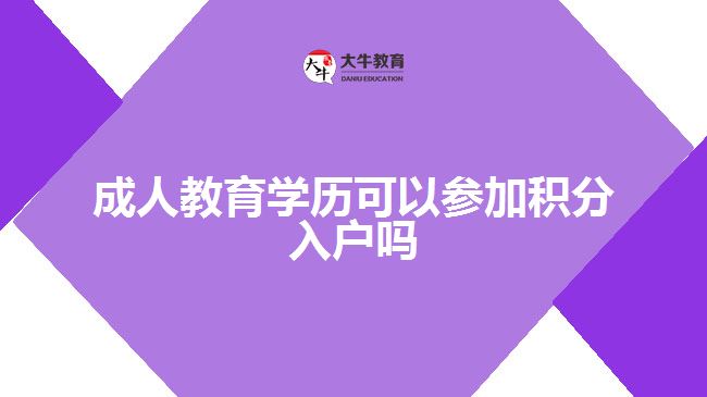 <b>成人教育學(xué)歷可以參加積分入戶嗎</b>