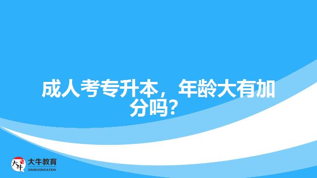 成人考專升本，年齡大有加分嗎？