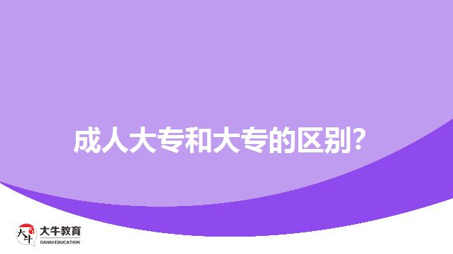 成人大專和大專的區(qū)別？