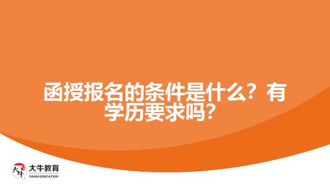 函授報名的條件是什么？有學(xué)歷要求嗎？