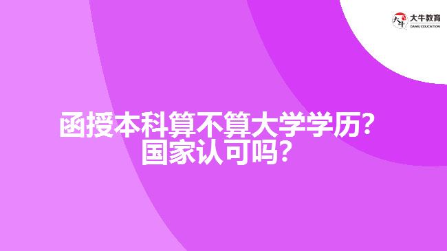 函授本科算不算大學學歷？國家認可嗎？