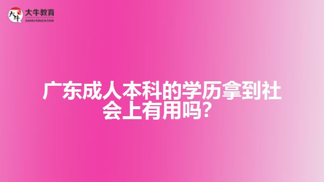 成人本科的學歷拿到社會上有用嗎？