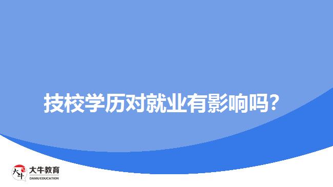 技校學(xué)歷對(duì)就業(yè)有影響嗎？