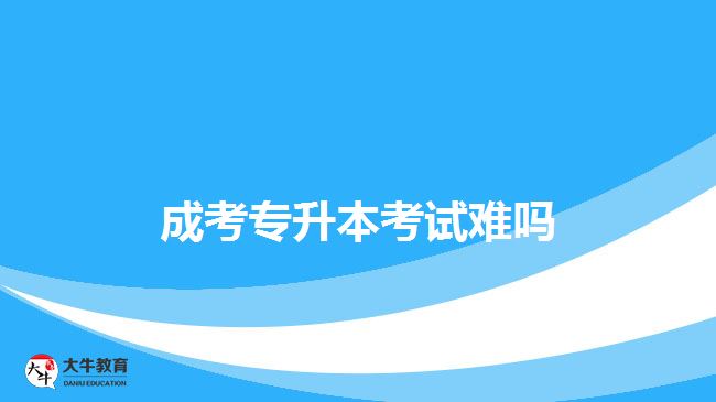 成考專升本考試難嗎？