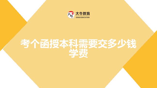 考個函授本科需要交多少錢學(xué)費(fèi)？