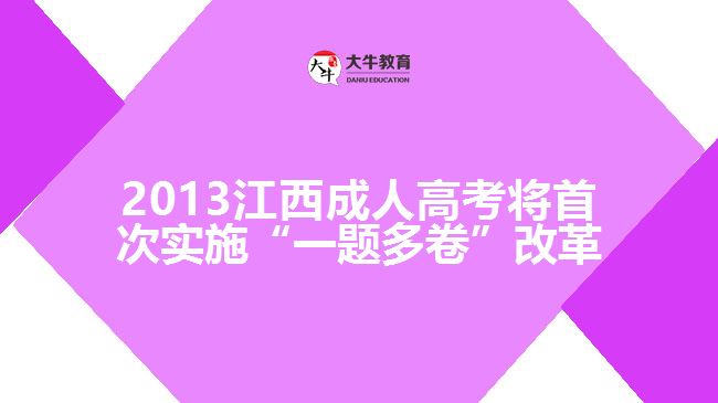 2013江西成人高考將首次實(shí)施“一題多卷”改革