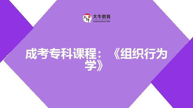 成考?？普n程：《組織行為學(xué)》