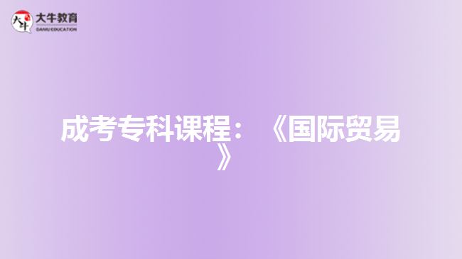 成考?？普n程：《國際貿(mào)易》