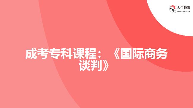 成考?？普n程：《國際商務談判》