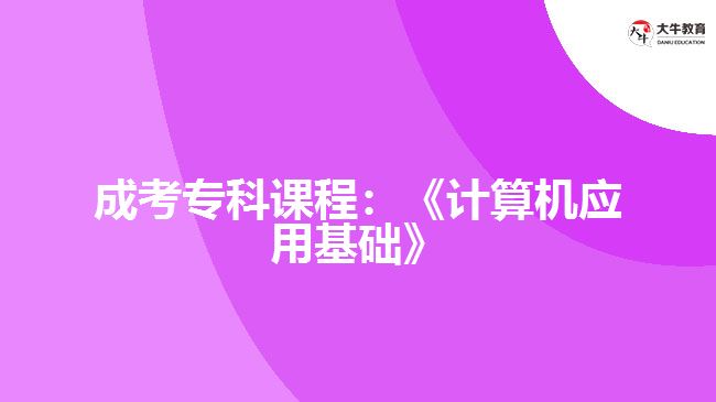 成考專科課程：《計(jì)算機(jī)應(yīng)用基礎(chǔ)》