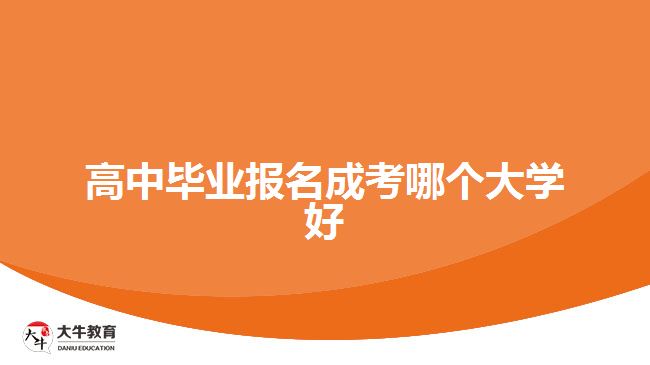 高中畢業(yè)報(bào)名成考哪個(gè)大學(xué)好